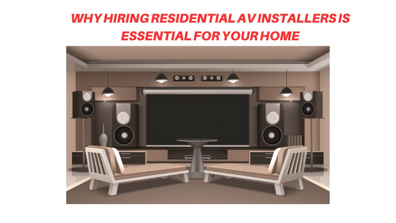 Why Hiring Residential AV Installers is Essential for Your Home